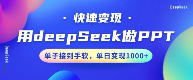 用DeepSeek做PPT，一个工具10分钟就可以搞定，快速接单变现，小白轻松上手，日搞多张-网赚联盟