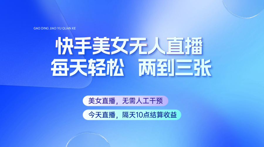 快手美女无人直播，每天最少一到两张，全程托管无需人工干涉-网赚联盟
