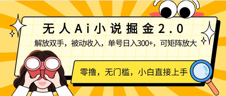 无人Ai小说掘金2.0，被动收入，解放双手，单号日入300+，可矩阵操作，…-网赚联盟