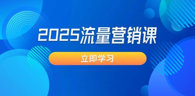 2025流量营销课：直击业绩卡点, 拓客新策略, 提高转化率, 设计生意模式-网赚联盟