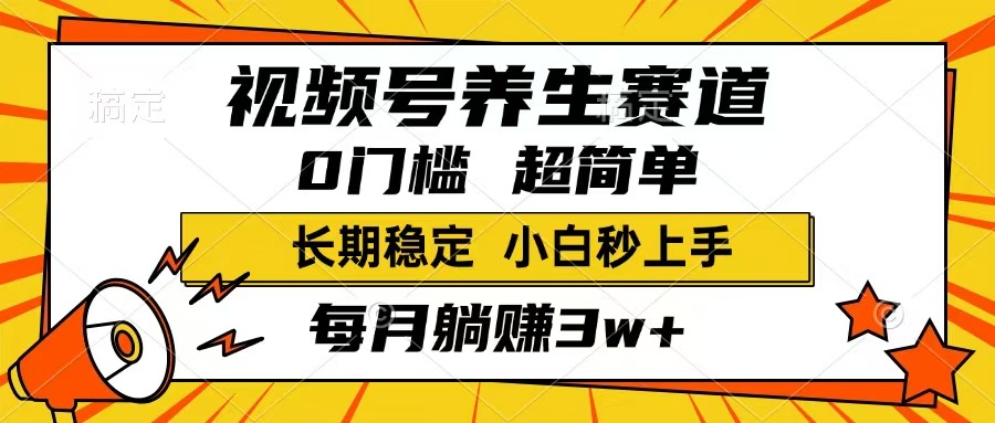 视频号养生赛道，一条视频1800，超简单，长期稳定可做，月入3w+不是梦-网赚联盟