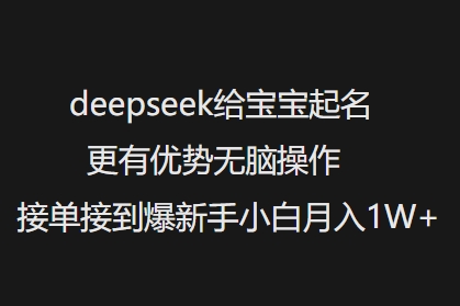 deepseek给宝宝起名更有优势无脑操作接单接到爆新手小白月入1W+-网赚联盟
