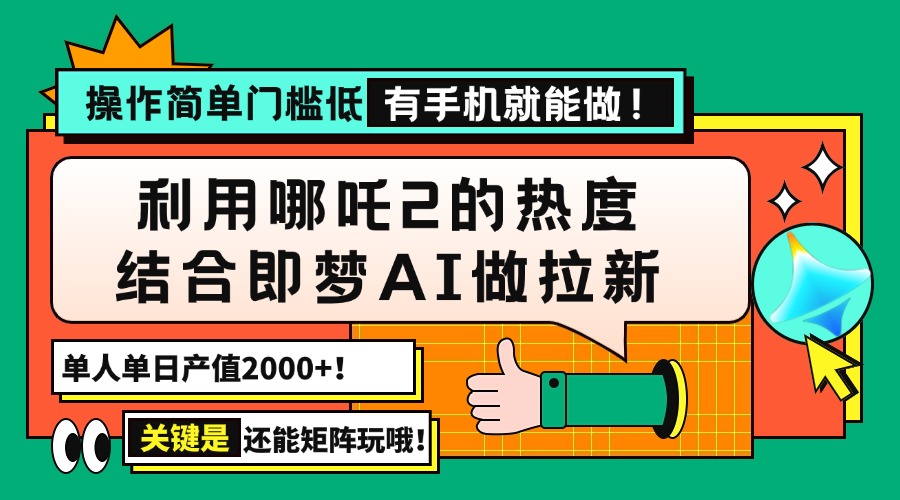 用哪吒2热度结合即梦AI做拉新，单日产值2000+，操作简单门槛低，有手机…-网赚联盟
