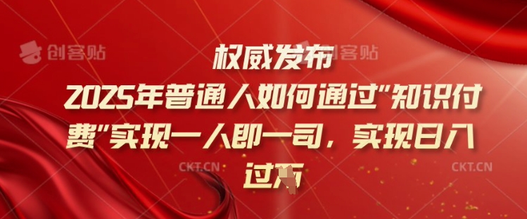 2025年普通人如何通过知识付费实现一人即一司，实现日入过千【揭秘】-网赚联盟
