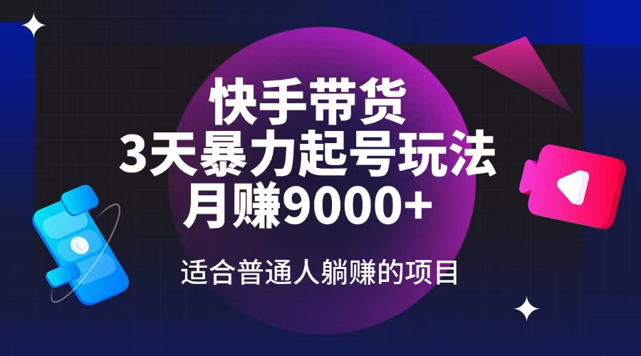 快手带货，3天起号暴力玩法，月赚9000+，适合普通人躺赚的项目-网赚联盟