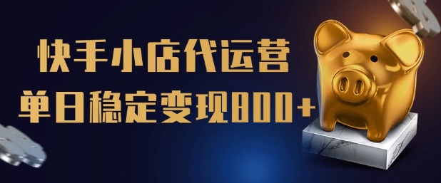 【快手小店代运营】限时托管计划，全程喂饭，单日稳定变现5张【揭秘】-网赚联盟