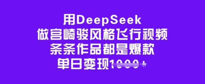用DeepSeek做宫崎骏风格飞行视频，条条作品都是爆款，单日变现多张-网赚联盟