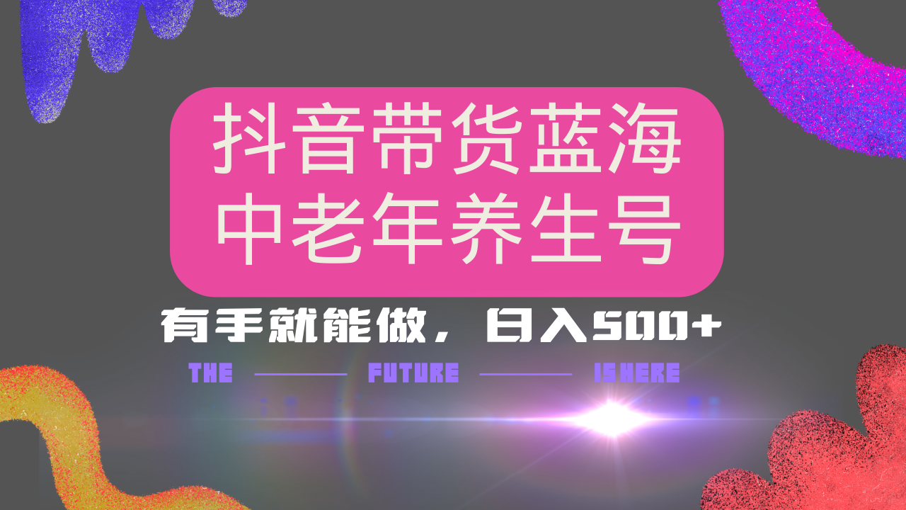 抖音带货冷门赛道，用AI做中老年养生号，可矩阵放大，小白也能月入30000+-网赚联盟