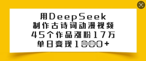用DeepSeek制作古诗词动漫视频，45个作品涨粉17万，单日变现多张-网赚联盟