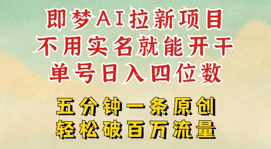 2025抖音新项目，即梦AI拉新，不用实名就能做，几分钟一条原创作品，全职干单日收益突破四位数-网赚联盟