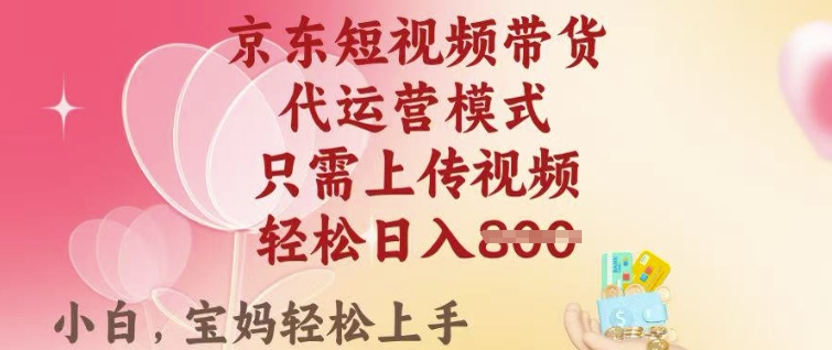 京东短视频带货，2025翻身项目，只需上传视频，单月稳定变现8k+【揭秘】-网赚联盟