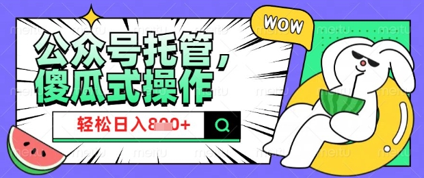 2025微信公众号托管计划，小白宝妈轻松日入8张【揭秘】-网赚联盟