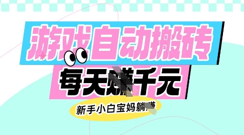 老款游戏自动搬砖，每日收益多张，新手小白宝妈也可以操作【揭秘】-网赚联盟