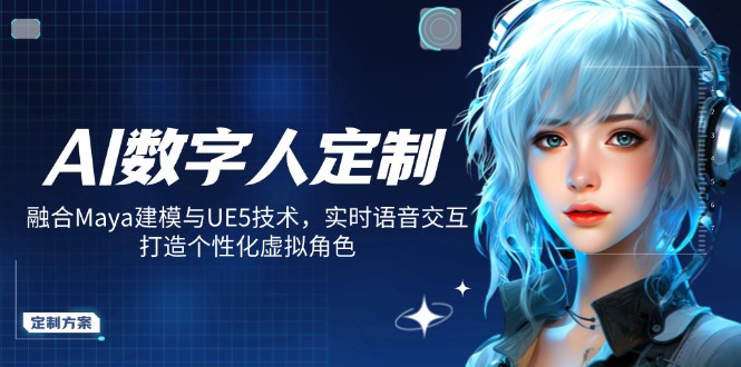 AI数字人定制，融合Maya建模与UE5技术，实时语音交互，打造个性化虚拟角色-网赚联盟