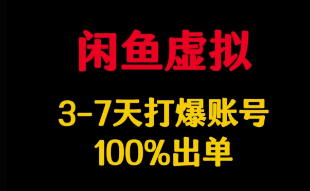 闲鱼虚拟详解，3-7天打爆账号，100%出单-网赚联盟