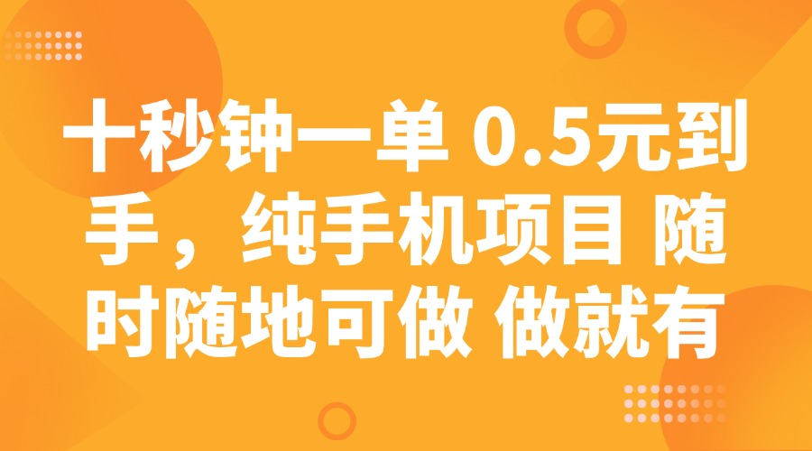 十秒钟一单 0.5元到手，纯手机项目 随时随地可做 做就有-网赚联盟