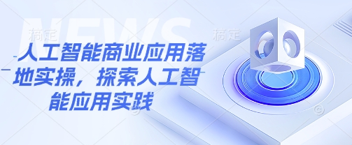 人工智能商业应用落地实操，探索人工智能应用实践-网赚联盟