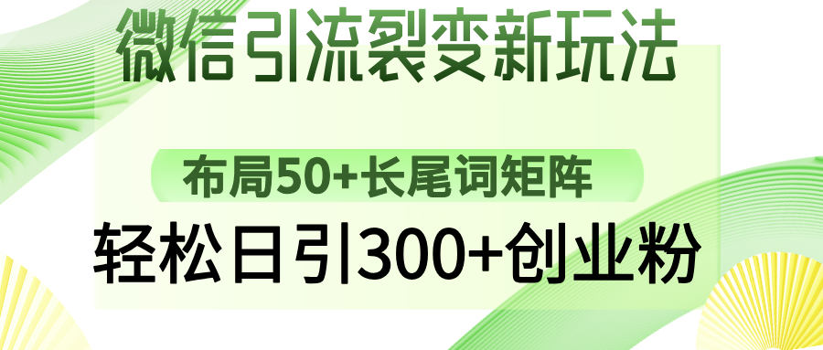 微信引流裂变新玩法：布局50+长尾词矩阵，轻松日引300+创业粉-网赚联盟