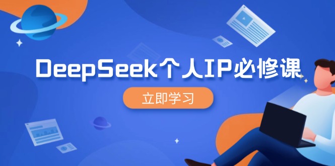 DeepSeek个人IP必修课，打造IP、裂变粉丝，轻松放大营销能翻百倍-网赚联盟