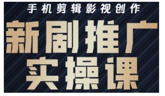 影视短剧号运营与剪辑实战全攻略，手机剪辑影视创作，新剧推广实操课-网赚联盟