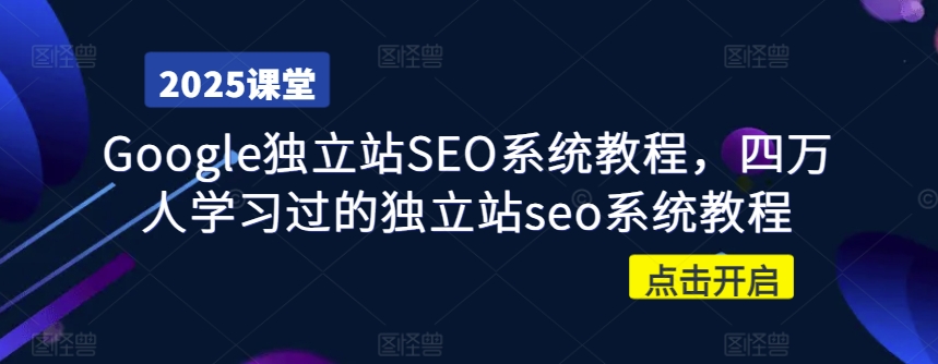 Google独立站SEO系统教程，四万人学习过的独立站seo系统教程-网赚联盟
