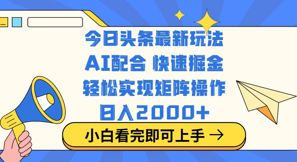 今日头条最新玩法，思路简单，复制粘贴，轻松实现矩阵日入2000+-网赚联盟