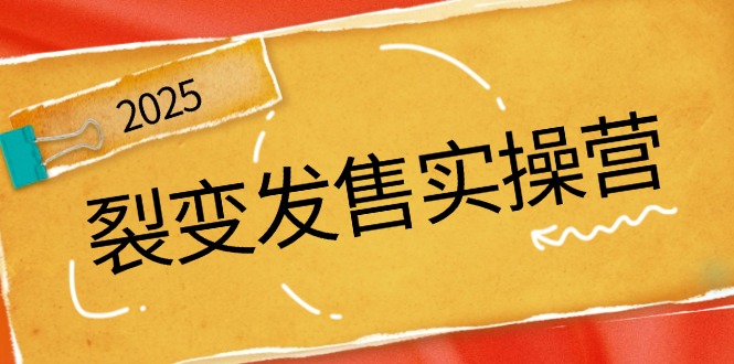 裂变发售实操营，全景解析裂变逻辑，打造动销新玩法，助力私域流量引爆-网赚联盟