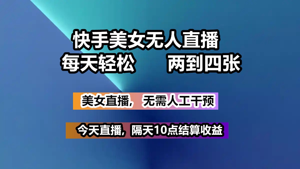 快手美女无人直播, 每天最少一到三张,全程托管无需人工干涉-网赚联盟