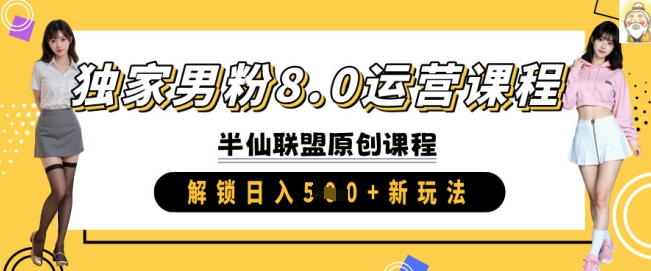独家男粉8.0运营课程，实操进阶，解锁日入 5张 新玩法-网赚联盟