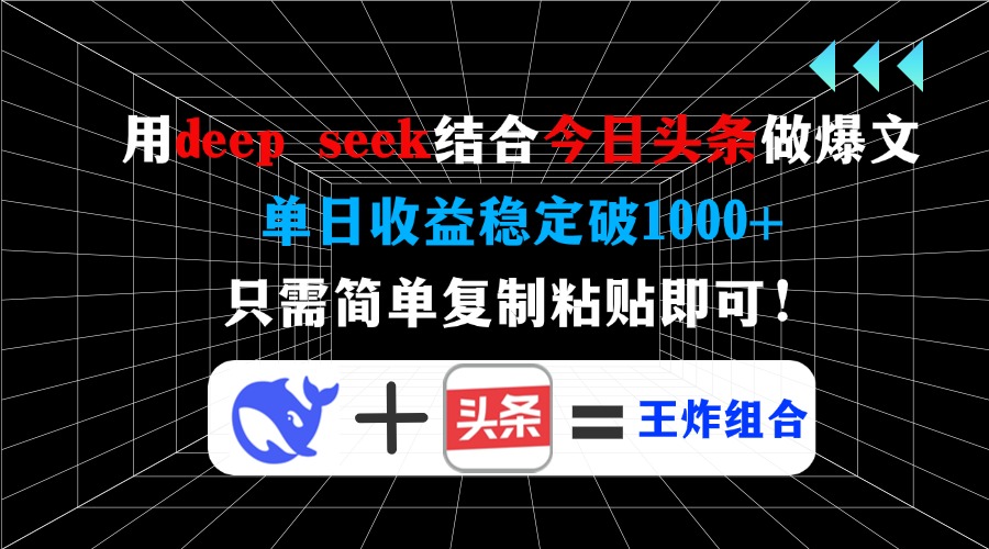 用deep seek结合今日头条做爆文，单日收益稳定破1000+，只需简单复制粘…-网赚联盟