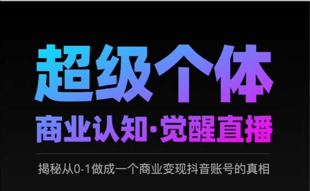 2025超级个体商业认知·觉醒直播，揭秘从0-1做成一个商业变现抖音账号的真相-网赚联盟