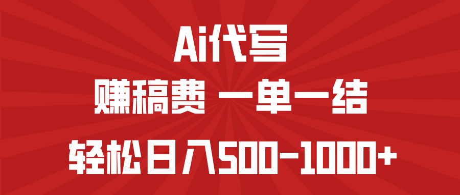 AI代写赚稿费，一单一结，小白宝妈也能轻松日入500-1000+-网赚联盟