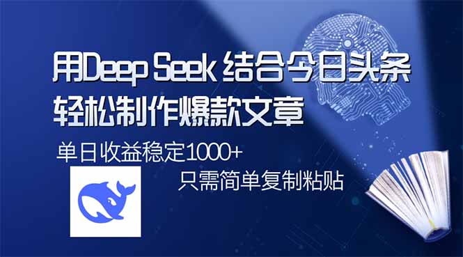 用DeepSeek结合今日头条，轻松制作爆款文章，单日稳定1000+，只需简单…-网赚联盟