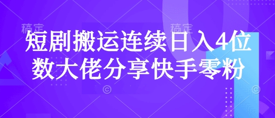 短剧搬运连续日入4位数大佬分享快手零粉爆单经验-网赚联盟