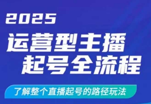 2025运营型主播起号全流程，了解整个直播起号的路径玩法(全程一个半小时，干货满满)-网赚联盟