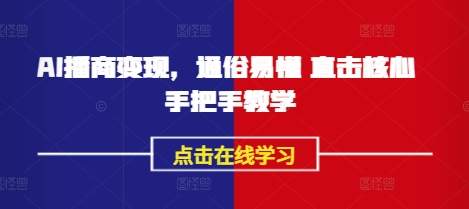 AI播商变现，通俗易懂 直击核心 手把手教学-网赚联盟