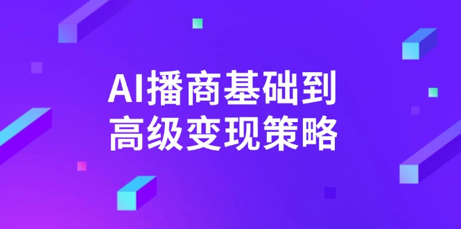 AI-播商基础到高级变现策略。通过详细拆解和讲解，实现商业变现。-网赚联盟