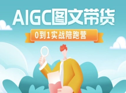 AIGC图文带货，0到1实战陪跑营-网赚联盟