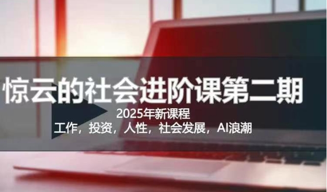 2025惊云社会进阶课(全新课程)，如果你要让自己的人生变清晰化社会化的话 这是我必推的一门课-网赚联盟