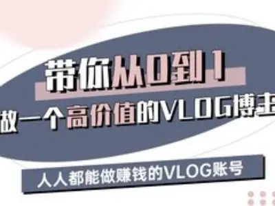 带你从0-1做一个高价值的VLOG博主三期，人人都能做挣钱的VLOG账号-网赚联盟