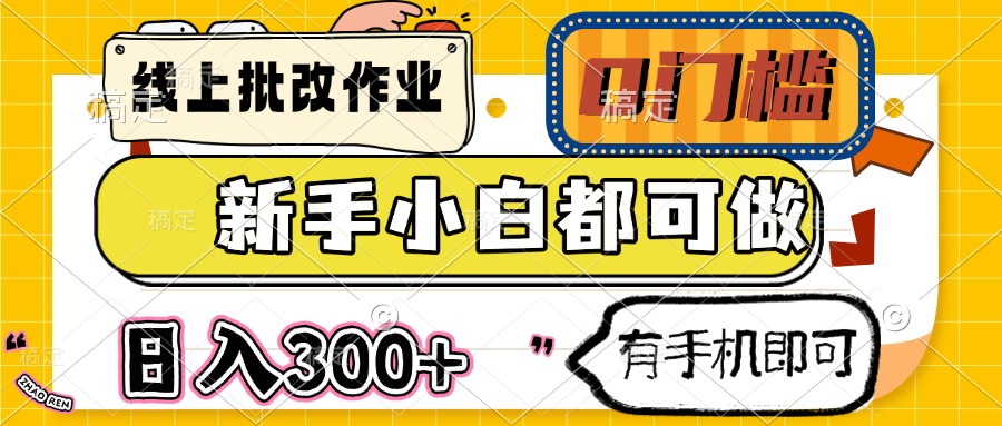 线上批改作业 0门槛 新手小白都可做 日入300+ 有手机即可-网赚联盟
