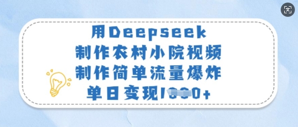 用Deepseek制作农村小院视频，制作简单流量爆炸，单日变现多张-网赚联盟
