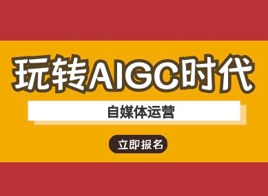 玩转AIGC时代-自媒体运营ai教程-网赚联盟