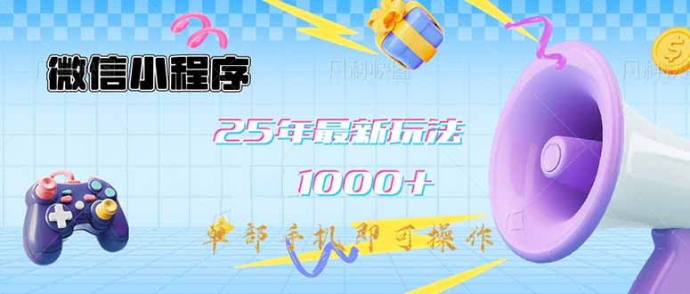 微信小程序-25年最新教学日入1000+最新玩法–单部手机即可操作，做就…-网赚联盟