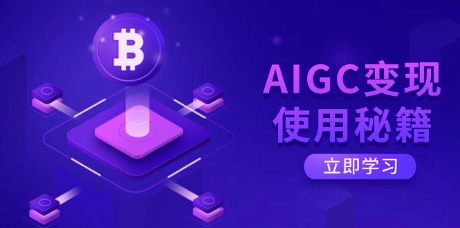 AIGC变现使用秘籍：从了解ChatGPT底层逻辑开始，开启高效智能之旅-网赚联盟