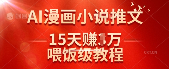 在抖音做AI漫画小说推文，15天挣了1w，喂饭级教程来了-网赚联盟