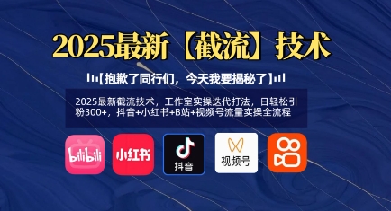 2025最新截流技术，工作室实操迭代打法，日轻松引粉300+，抖音+小红书+B站+视频号流量实操全流程-网赚联盟