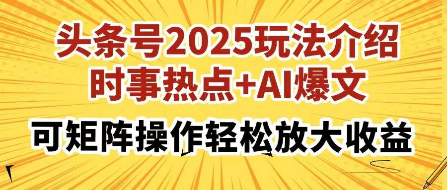 头条号2025玩法介绍，时事热点+AI爆文，可矩阵操作轻松放大收益-网赚联盟