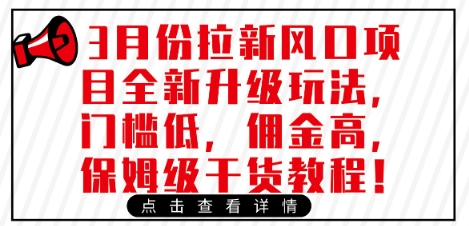 3月份拉新风口项目全新升级玩法，门槛低，佣金高，保姆级干货教程-网赚联盟