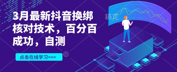 3月最新抖音换绑核对技术，百分百成功，自测-网赚联盟